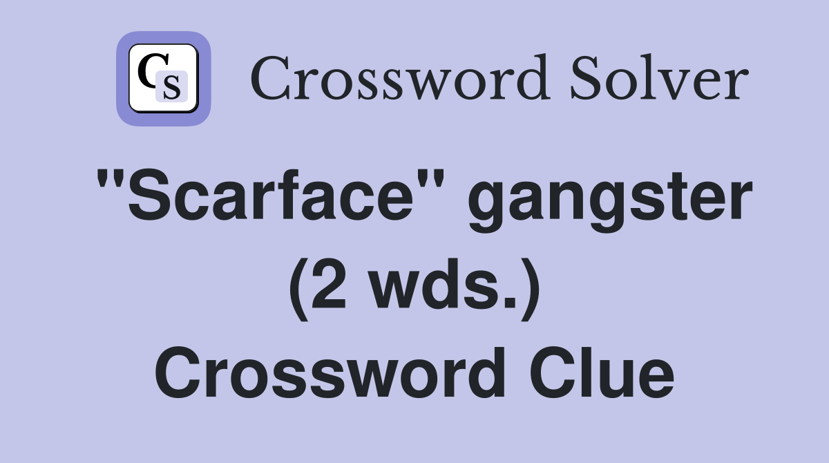 "Scarface" gangster (2 wds.) - Crossword Clue Answers - Crossword Solver